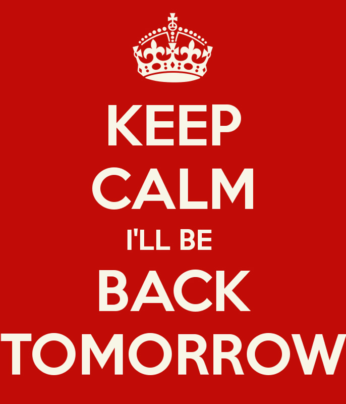 Be Back Tomorrow…….